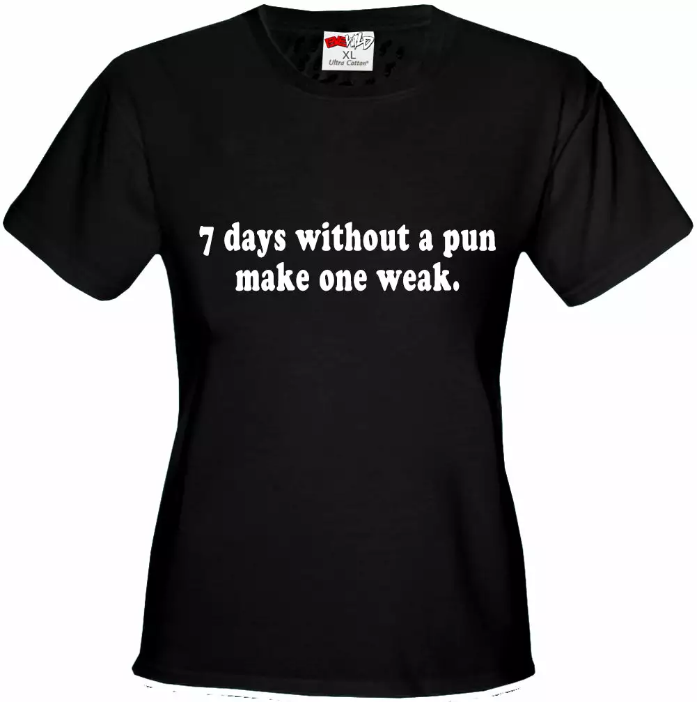 Bewild Cool Funny & Offensive 7 Days Without A Pun Make One Weak Girl's T-Shirt 5 Bewild Cool Funny & Offensive 7 Days Without A Pun Make One Weak Girl's T-Shirt