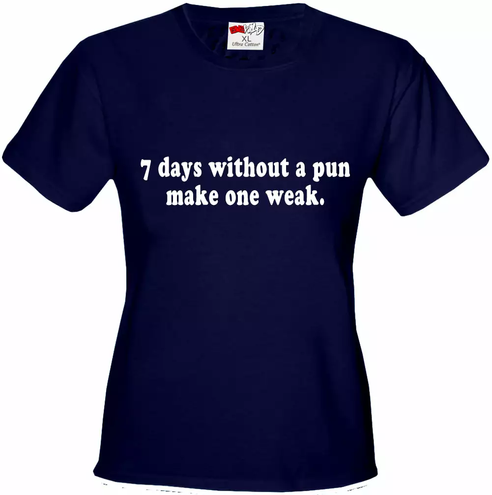 Bewild Cool Funny & Offensive 7 Days Without A Pun Make One Weak Girl's T-Shirt 8 Bewild Cool Funny & Offensive 7 Days Without A Pun Make One Weak Girl's T-Shirt