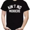 Bewild Hip-Hop Inspired Clothing "Ain't" No Mediocre Men's T-Shirt 1 Bewild Hip-Hop Inspired Clothing "Ain't" No Mediocre Men's T-Shirt