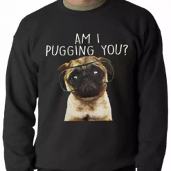 Bewild Am I Pugging You Funny Pug Adult Crewneck Cool Funny & Offensive