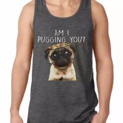 Bewild Am I Pugging You Funny Pug Tank Top Cool Funny & Offensive