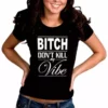 Bewild Bitch Don't Kill My Vibe Girl's T-Shirt Cool Funny & Offensive