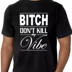 Bewild Cool Funny & Offensive Bitch Don't Kill My Vibe Men's T-Shirt