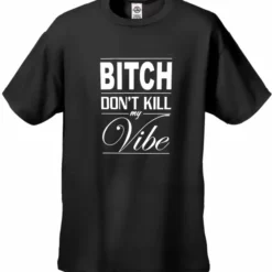 Bewild Cool Funny & Offensive Bitch Don't Kill My Vibe Men's T-Shirt
