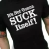 Bewild Cool Funny & Offensive Dane Cook My Best Friend's Girl Movie Tee - It's Not Gonna Suck Itself T-Shirt