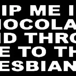 Bewild Dip Me In Chocolate And Throw Me To The Lesbians Girls T-Shirt Cool Funny & Offensive