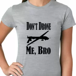 Bewild Cool Funny & Offensive Don't Drone Me, Bro Ladies T-shirt