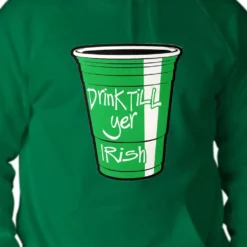 Bewild Drink Till Yer Irish Green Cup Adult Hoodie St.Patricks Day