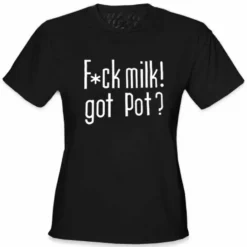 Bewild Cool Funny & Offensive Fu*k Milk! Got Pot? Girl's T-Shirt