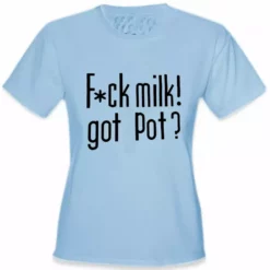 Bewild Cool Funny & Offensive Fu*k Milk! Got Pot? Girl's T-Shirt
