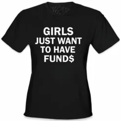 Bewild Girls Just Want To Have Funds T-Shirt Cool Funny & Offensive