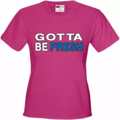 Bewild Gotta Be Fresh Workaholics Girl's T-Shirt Famous Quotes And Sayings