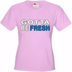 Bewild Gotta Be Fresh Workaholics Girl's T-Shirt Famous Quotes And Sayings