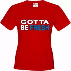 Bewild Gotta Be Fresh Workaholics Girl's T-Shirt Famous Quotes And Sayings