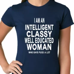Bewild I Am An Intelligent Classy Woman Who Says Fuck A Lot Ladies T-shirt