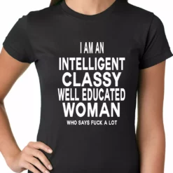 Bewild I Am An Intelligent Classy Woman Who Says Fuck A Lot Ladies T-shirt