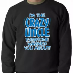 Bewild I Am The Crazy Uncle Everyone Warned You About Adult Crewneck Positive Reinforcement