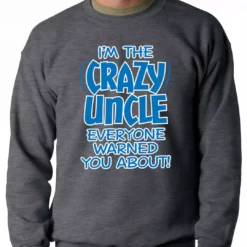 Bewild I Am The Crazy Uncle Everyone Warned You About Adult Crewneck Positive Reinforcement