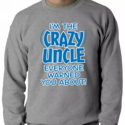 Bewild I Am The Crazy Uncle Everyone Warned You About Adult Crewneck Positive Reinforcement