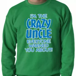 Bewild I Am The Crazy Uncle Everyone Warned You About Adult Crewneck Positive Reinforcement