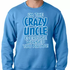 Bewild I Am The Crazy Uncle Everyone Warned You About Adult Crewneck Positive Reinforcement
