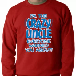 Bewild I Am The Crazy Uncle Everyone Warned You About Adult Crewneck Positive Reinforcement