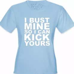 Bewild Cool Funny & Offensive I Bust Mine So I Can Kick Yours Girl's T-Shirt