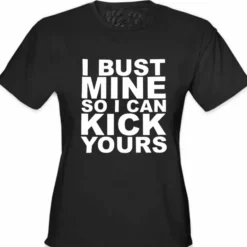 Bewild Cool Funny & Offensive I Bust Mine So I Can Kick Yours Girl's T-Shirt