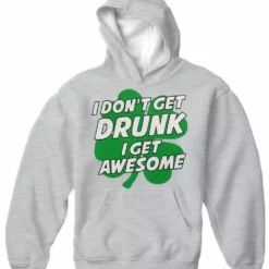 Bewild I Don't Get Drunk I Get Awesome Adult Hoodie St.Patricks Day