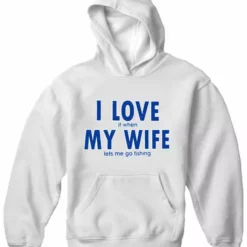Bewild Positive Reinforcement I Love It When My Wife Lets Me Go Fishing Adult Hoodie 20 Bewild Positive Reinforcement I Love It When My Wife Lets Me Go Fishing Adult Hoodie