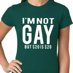 Bewild I'm Not Gay But 20 Dollars Is 20 Dollars Ladies T-shirt Cool Funny & Offensive 14 Bewild I'm Not Gay But 20 Dollars Is 20 Dollars Ladies T-shirt Cool Funny & Offensive