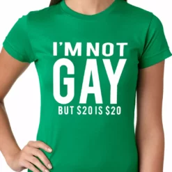 Bewild I'm Not Gay But 20 Dollars Is 20 Dollars Ladies T-shirt Cool Funny & Offensive 16 Bewild I'm Not Gay But 20 Dollars Is 20 Dollars Ladies T-shirt Cool Funny & Offensive