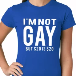 Bewild I'm Not Gay But 20 Dollars Is 20 Dollars Ladies T-shirt Cool Funny & Offensive 20 Bewild I'm Not Gay But 20 Dollars Is 20 Dollars Ladies T-shirt Cool Funny & Offensive