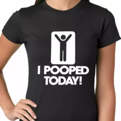 Bewild I Pooped Today Ladies T-shirt Cool Funny & Offensive