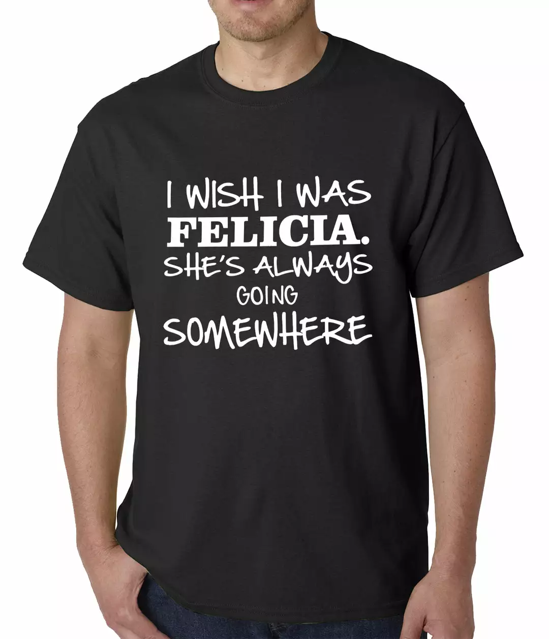 Bewild I Wish I Was Felicia. She's Always Going Somewhere Mens T-shirt Famous Quotes And Sayings 3 Bewild I Wish I Was Felicia. She's Always Going Somewhere Mens T-shirt Famous Quotes And Sayings