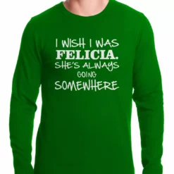 Bewild I Wish I Was Felicia. She's Always Going Somewhere Thermal Shirt Cool Funny & Offensive