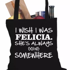 Bewild Hip-Hop Inspired I Wish I Was Felicia. She's Always Going Somewhere Tote Bag