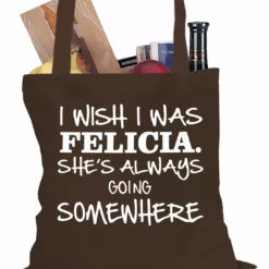 Bewild Hip-Hop Inspired I Wish I Was Felicia. She's Always Going Somewhere Tote Bag