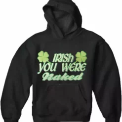 Bewild St.Patricks Day Irish You Were Naked Adults Hoodie