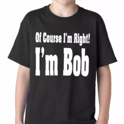 Bewild Of Course I'm Right, I'm Bob Kids T-shirt Famous Quotes And Sayings