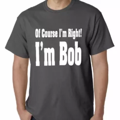 Bewild Of Course I'm Right, I'm Bob Mens T-shirt