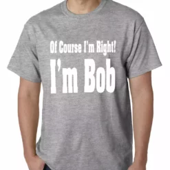 Bewild Of Course I'm Right, I'm Bob Mens T-shirt 14 Bewild Of Course I'm Right, I'm Bob Mens T-shirt