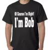 Bewild Of Course I'm Right, I'm Bob Mens T-shirt 1 Bewild Of Course I'm Right, I'm Bob Mens T-shirt