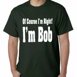 Bewild Of Course I'm Right, I'm Bob Mens T-shirt 13 Bewild Of Course I'm Right, I'm Bob Mens T-shirt