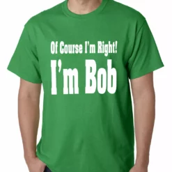 Bewild Of Course I'm Right, I'm Bob Mens T-shirt 15 Bewild Of Course I'm Right, I'm Bob Mens T-shirt