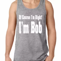 Bewild Of Course I'm Right, I'm Bob Tank Top