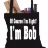 Bewild Of Course I'm Right, I'm Bob Tote Bag Famous Quotes And Sayings