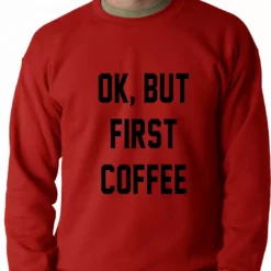 Bewild Cool Funny & Offensive Ok, But First Coffee Adult Crewneck