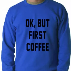 Bewild Cool Funny & Offensive Ok, But First Coffee Adult Crewneck
