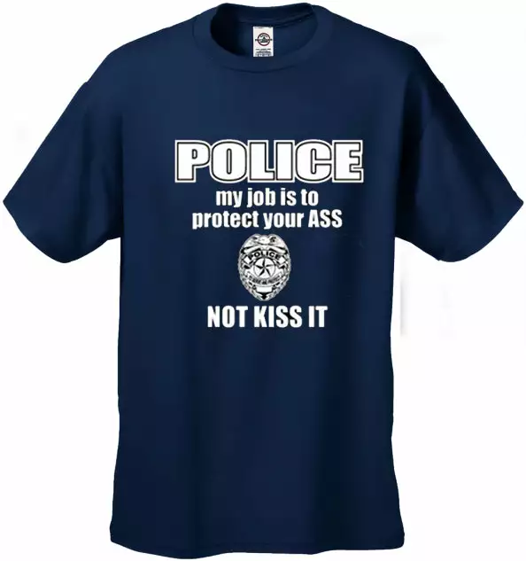 Bewild Cool Funny & Offensive Police My Job Is To Protect Your Ass Not Kiss It Men's- T- Shirt 7 Bewild Cool Funny & Offensive Police My Job Is To Protect Your Ass Not Kiss It Men's- T- Shirt